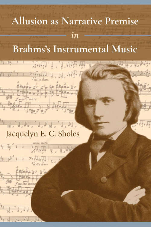 Allusion as Narrative Premise in Brahms’s Instrumental Music (Musical Meaning and Interpretation)