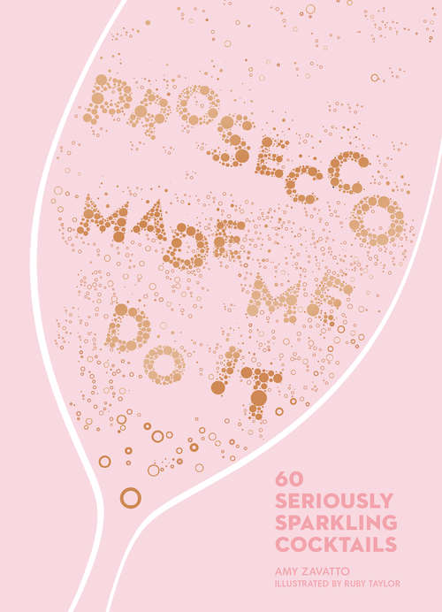 Book cover of Prosecco Made Me Do It: 60 Seriously Sparkling Cocktails (Made Me Do It Ser.)