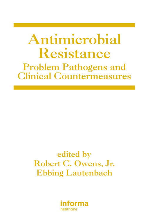 Antimicrobial Resistance: Problem Pathogens and Clinical Countermeasures (Infectious Disease And Therapy Ser. #Vol. 48)