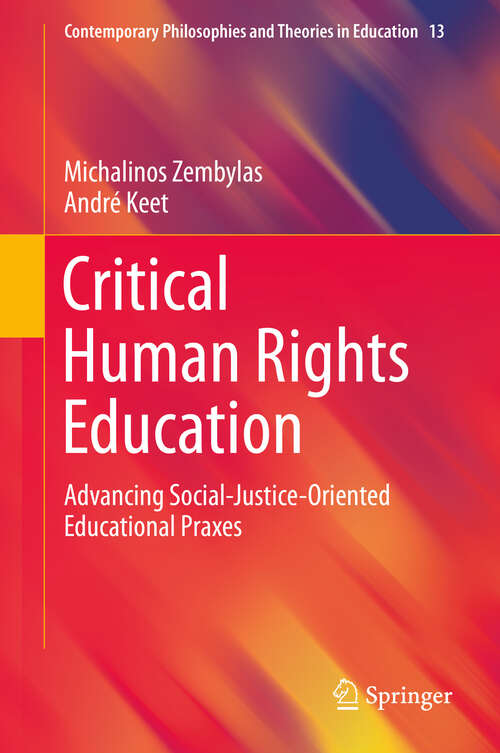 Critical Human Rights Education: Advancing Social-Justice-Oriented Educational Praxes (Contemporary Philosophies and Theories in Education #13)