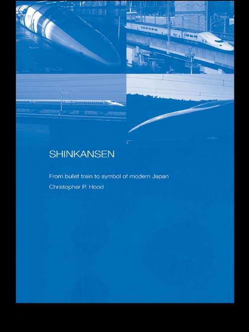 Shinkansen: From Bullet Train to Symbol of Modern Japan (Routledge Contemporary Japan Series)