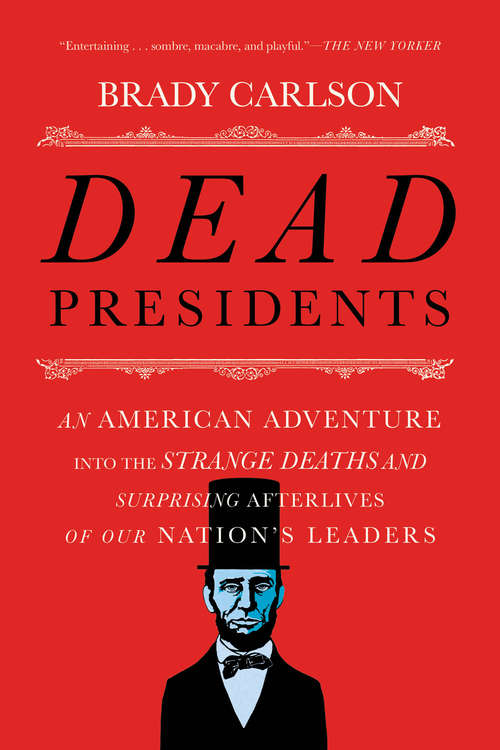 Book cover of Dead Presidents: An American Adventure into the Strange Deaths and Surprising Afterlives of Our Nation’s Leaders
