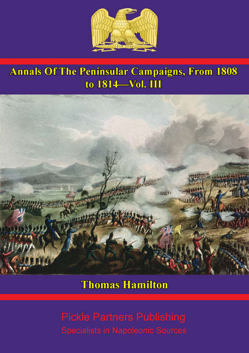 Annals Of The Peninsular Campaigns, From 1808 To 1814—Vol. III (Annals Of The Peninsular Campaigns, From 1808 To 1814 #3)