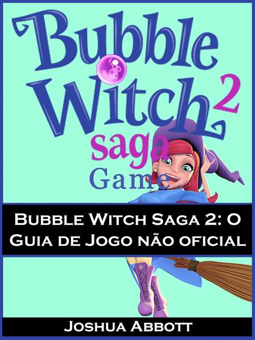 Bubble Witch Saga 2: O Guia de Jogo não oficial