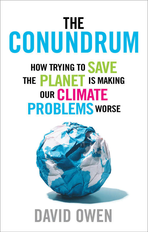 The Conundrum: How Scientific Innovation and Good Intentions Can Make Our Energy and Climate Problems Worse