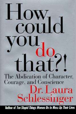 Book cover of How could you do that?!: The Abdication of Character, Courage, and Conscience