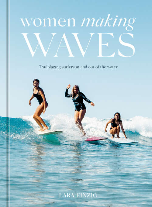Book cover of Women Making Waves: Trailblazing Surfers In and Out of the Water