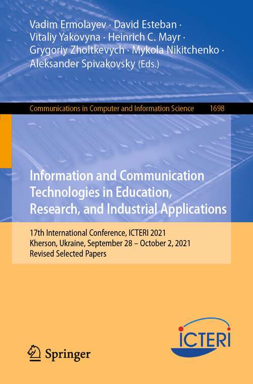 Book cover of Information and Communication Technologies in Education, Research, and Industrial Applications: 17th International Conference, ICTERI 2021, Kherson, Ukraine, September 28–October 2, 2021, Revised Selected Papers (1st ed. 2022) (Communications in Computer and Information Science #1698)