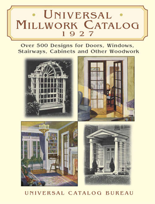 Book cover of Universal Millwork Catalog, 1927: Over 500 Designs for Doors, Windows, Stairways, Cabinets and Other Woodwork