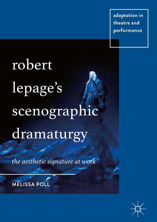 Book cover of Robert Lepage’s Scenographic Dramaturgy: The Aesthetic Signature at Work (Adaptation in Theatre and Performance)
