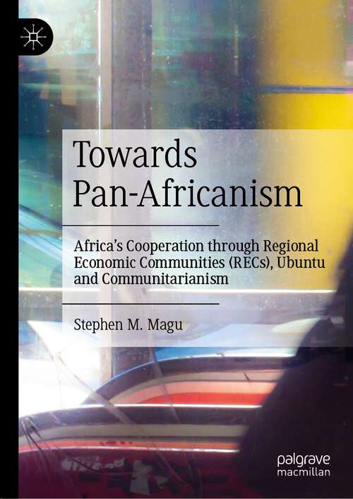 Book cover of Towards Pan-Africanism: Africa’s Cooperation through Regional Economic Communities (RECs), Ubuntu and Communitarianism (1st ed. 2023)