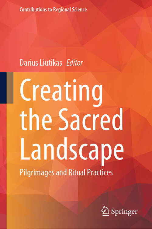 Book cover of Creating the Sacred Landscape: Pilgrimages and Ritual Practices (Contributions to Regional Science)