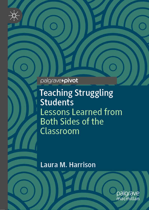 Book cover of Teaching Struggling Students: Lessons Learned from Both Sides of the Classroom (1st ed. 2019)