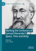 Marking the Centenary of Samuel Alexander's Space, Time and Deity (History of Analytic Philosophy)