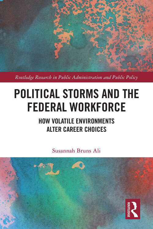 Book cover of Political Storms and the Federal Workforce: How Volatile Environments Alter Career Choices (1) (Routledge Research in Public Administration and Public Policy)