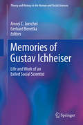 Memories of Gustav Ichheiser: Life And Work Of An Exiled Social Scientist (Theory And History In The Human And Social Sciences Ser.)