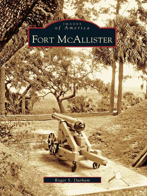 Book cover of Fort McAllister: Fort Mcallister, Georgia, In The Civil War And Beyond (Images of America)