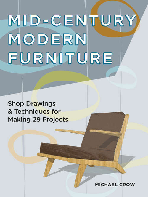 Book cover of Mid-Century Modern Furniture: Shop Drawings & Techniques for Making 29 Projects