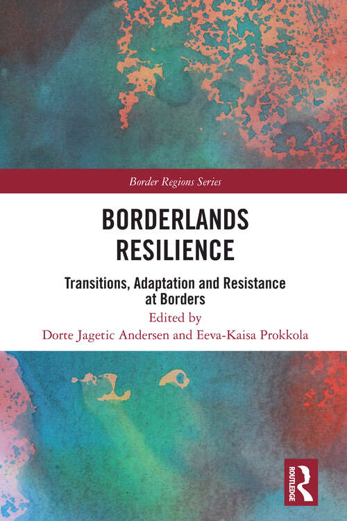 Borderlands Resilience: Transitions, Adaptation and Resistance at Borders (Border Regions Series)