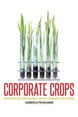 Book cover of Corporate Crops: Biotechnology, Agriculture, and the Struggle for Control