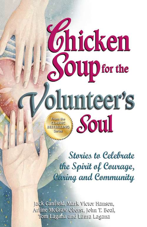 Chicken Soup for the Volunteer's Soul: Stories to Celebrate the Spirit of Courage, Caring and Community