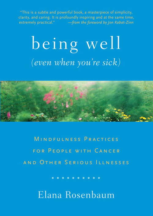Book cover of Being Well (Even When You're Sick): Mindfulness Practices for People with Cancer and Other Serious Illnesses