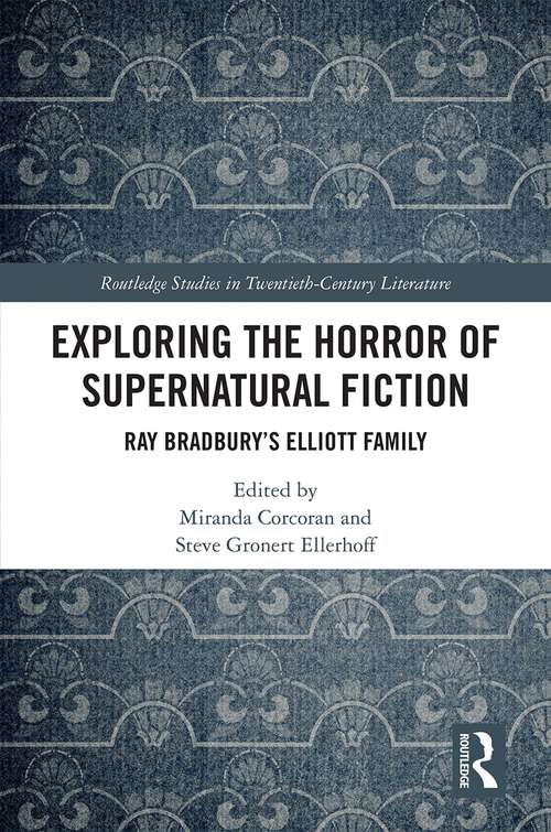 Exploring the Horror of Supernatural Fiction: Ray Bradbury’s Elliott Family (Routledge Studies in Twentieth-Century Literature)