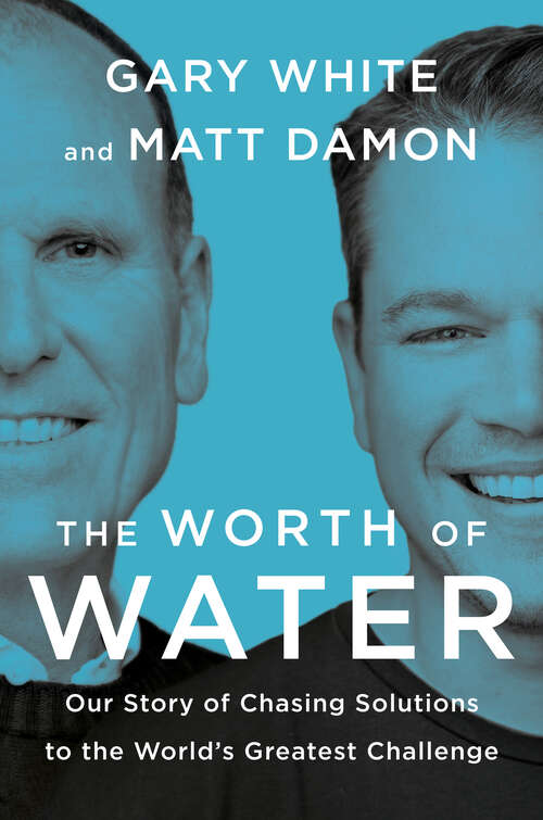 Book cover of The Worth of Water: Our Story of Chasing Solutions to the World's Greatest Challenge