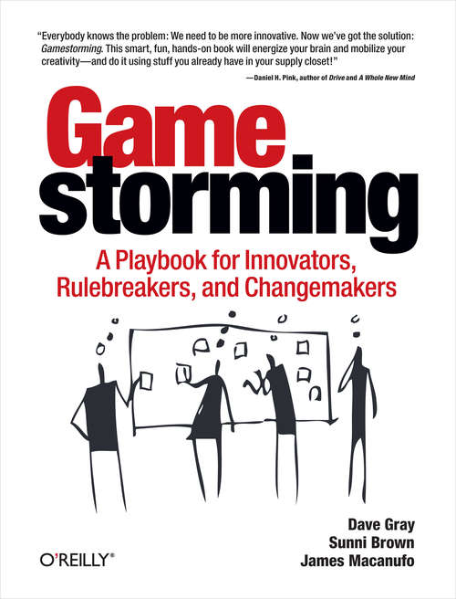 Book cover of Gamestorming: A Playbook for Innovators, Rulebreakers, and Changemakers (O'reilly Ser.)