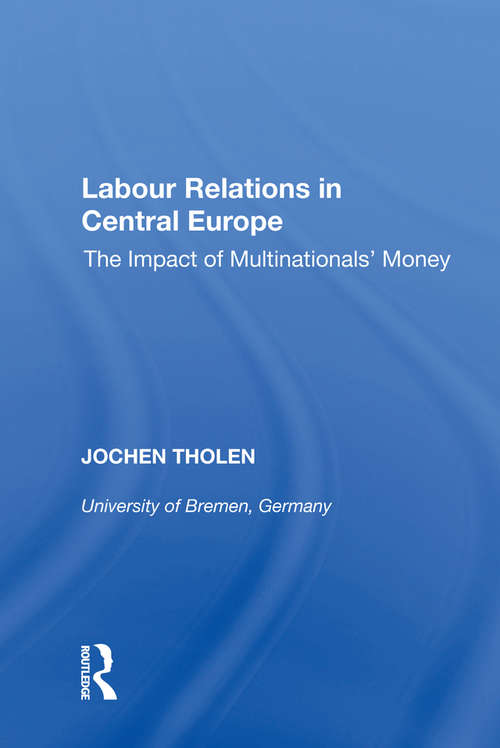 Labour Relations in Central Europe: The Impact of Multinationals' Money (Contemporary Employment Relations Ser.)