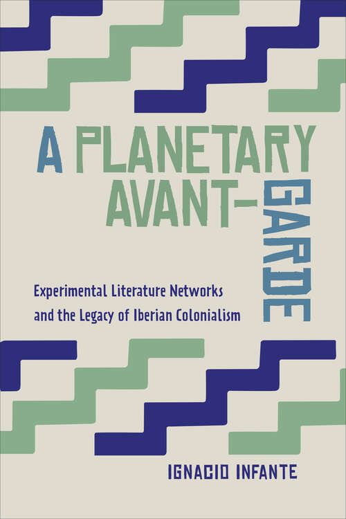 Book cover of A Planetary Avant-Garde: Experimental Literature Networks and the Legacy of Iberian Colonialism (Toronto Iberic #81)