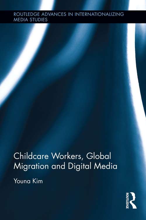Book cover of Childcare Workers, Global Migration and Digital Media (Routledge Advances in Internationalizing Media Studies)