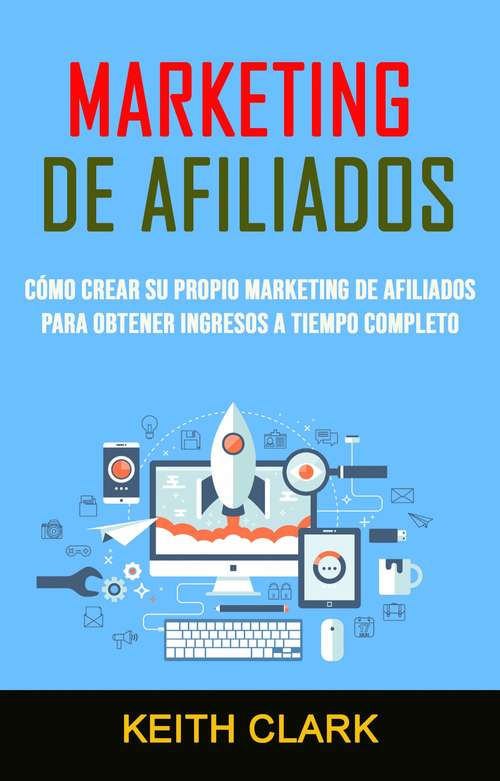 Book cover of Marketing De Afiliados: Cómo crear tu propia comercialización del afiliado para generar ingresos todo el tiempo