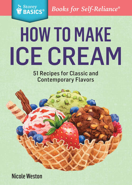 Book cover of How to Make Ice Cream: 51 Recipes for Classic and Contemporary Flavors. A Storey BASICS® Title (Storey Basics)