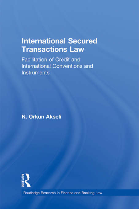 Book cover of International Secured Transactions Law: Facilitation of Credit and International Conventions and Instruments (Routledge Research in Finance and Banking Law)