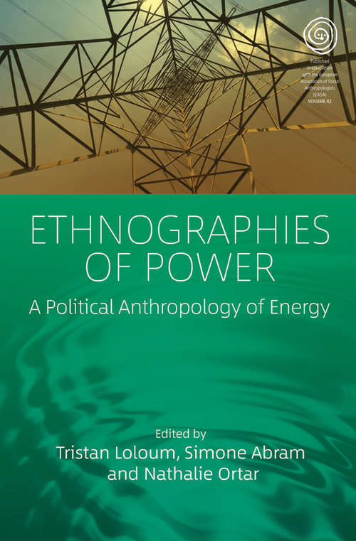 Ethnographies of Power: A Political Anthropology of Energy (EASA Series #42)