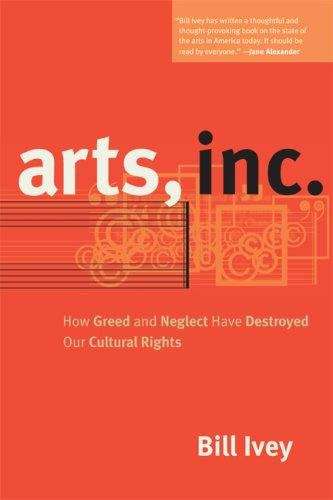 Book cover of Arts, Inc.: How Greed and Neglect Have Destroyed Our Cultural Rights