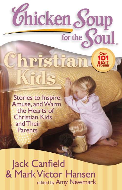 Book cover of Chicken Soup for the Soul: Christian Kids: Stories to Inspire, Amuse, and Warm the Hearts of Christian Kids and Their Parents
