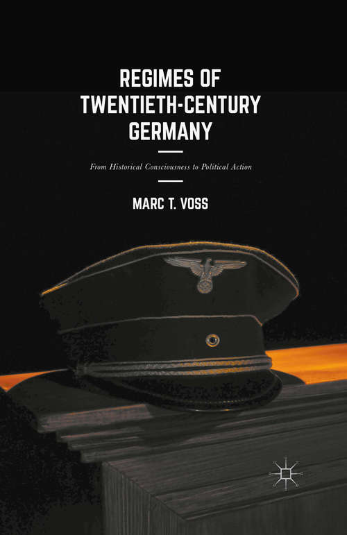 Book cover of Regimes of Twentieth-Century Germany: From Historical Consciousness to Political Action (1st ed. 2016)
