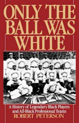 Book cover of Only the Ball Was White: A History of Legendary Black Players and All-Black Professional Teams