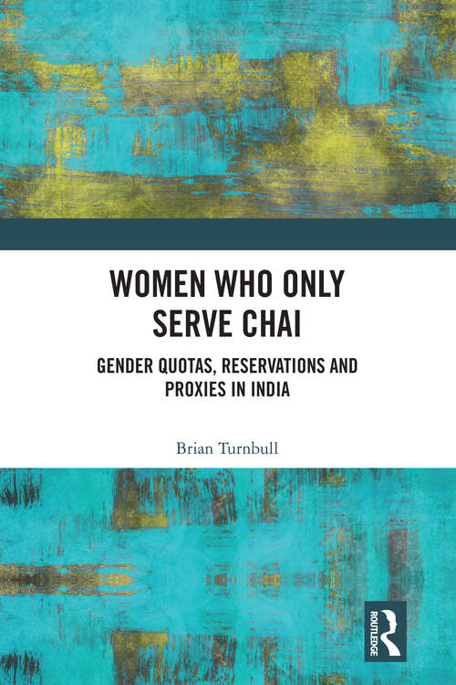 Book cover of Women Who Only Serve Chai: Gender Quotas, Reservations and Proxies in India