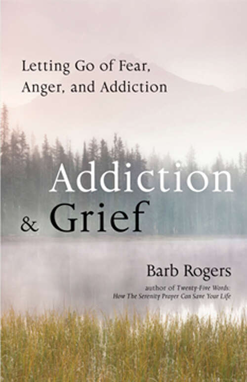 Book cover of Addiction & Grief: Letting Go of Fear, Anger, and Addiction