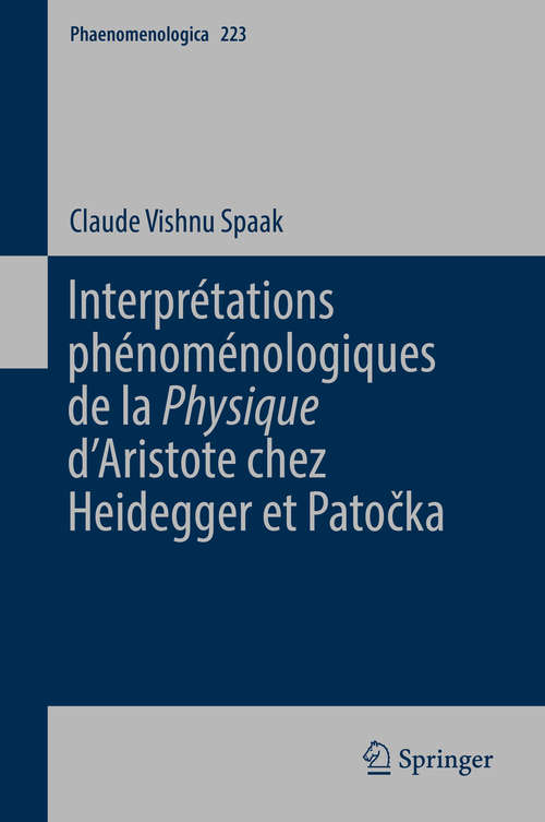 Book cover of Interprétations phénoménologiques de la 'Physique' d’Aristote chez Heidegger et Patočka (1ère éd. 2017) (Phaenomenologica #223)