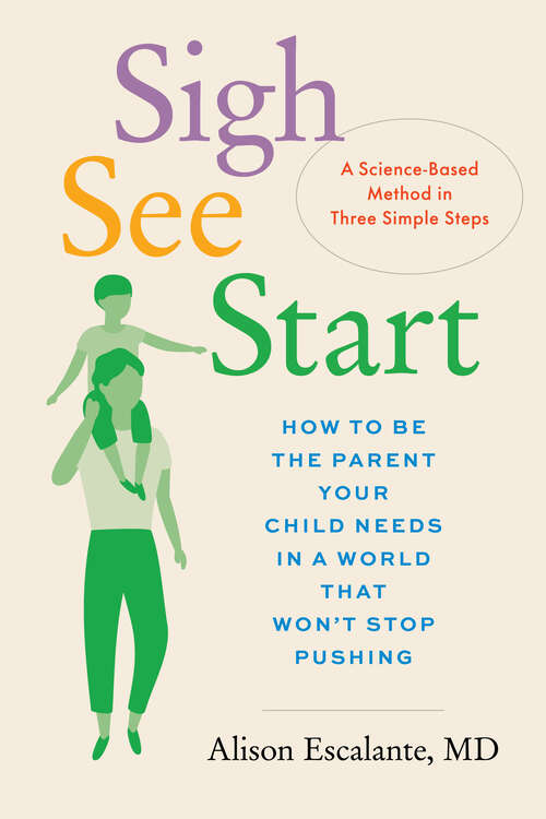 Book cover of Sigh, See,Start: How to Be the Parent Your Child Needs in a World That Won’t Stop Pushing—A Science-Based Method in Three Simple Steps