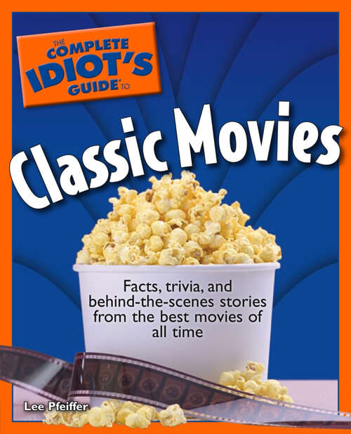 Book cover of The Complete Idiot's Guide to Classic Movies: Facts, Trivia, and Behind-the-Scenes Stories from the Best Movies of All Time