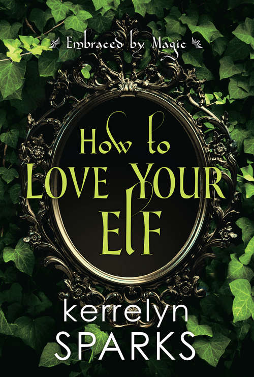 Book cover of How to Love Your Elf: A Hilarious Fantasy Romance (Embraced by Magic #1)