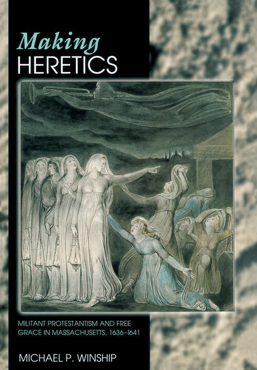 Book cover of Making Heretics: Militant Protestantism and Free Grace in Massachusetts, 1636-1641
