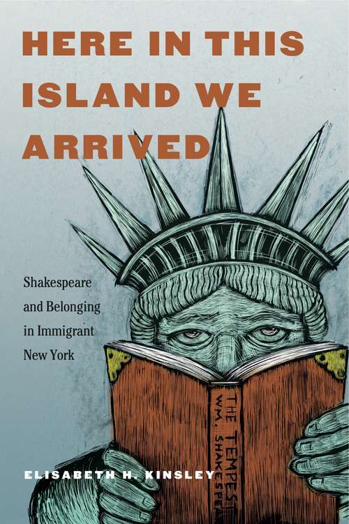 Book cover of Here in This Island We Arrived: Shakespeare and Belonging in Immigrant New York
