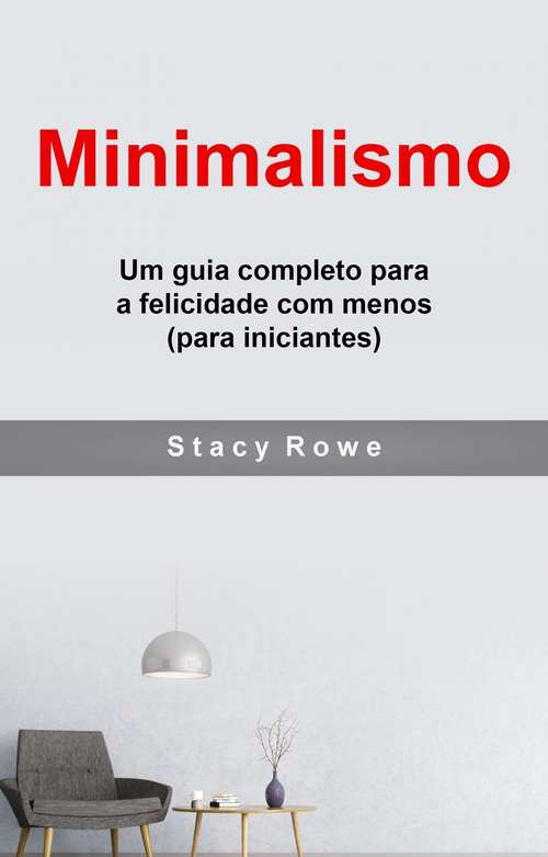 Book cover of Minimalismo: Um guia completo para a felicidade com menos (para iniciantes)