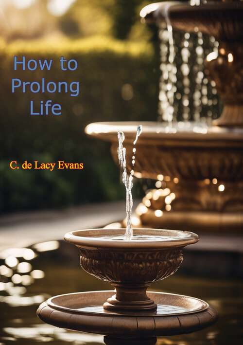 Book cover of How to Prolong Life: An Inquiry Into The Cause Of Old Age And Natural Death Showing The Diet And Agents Best Adapted For A Lengthened Prolongation Of